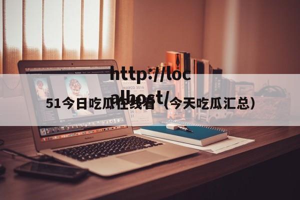 51今日吃瓜在线看(今天吃瓜汇总)